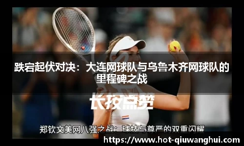 跌宕起伏对决：大连网球队与乌鲁木齐网球队的里程碑之战